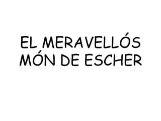 EL MERAVELLÓS MÓN DE ESCHER 