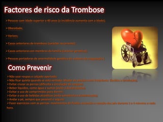 Factores de risco da Trombose Pessoas com idade superior a 40 anos (a incidência aumenta com a idade);