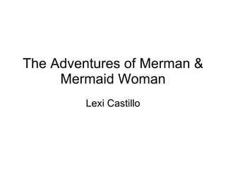 The Adventures of Merman & Mermaid Woman Lexi Castillo 