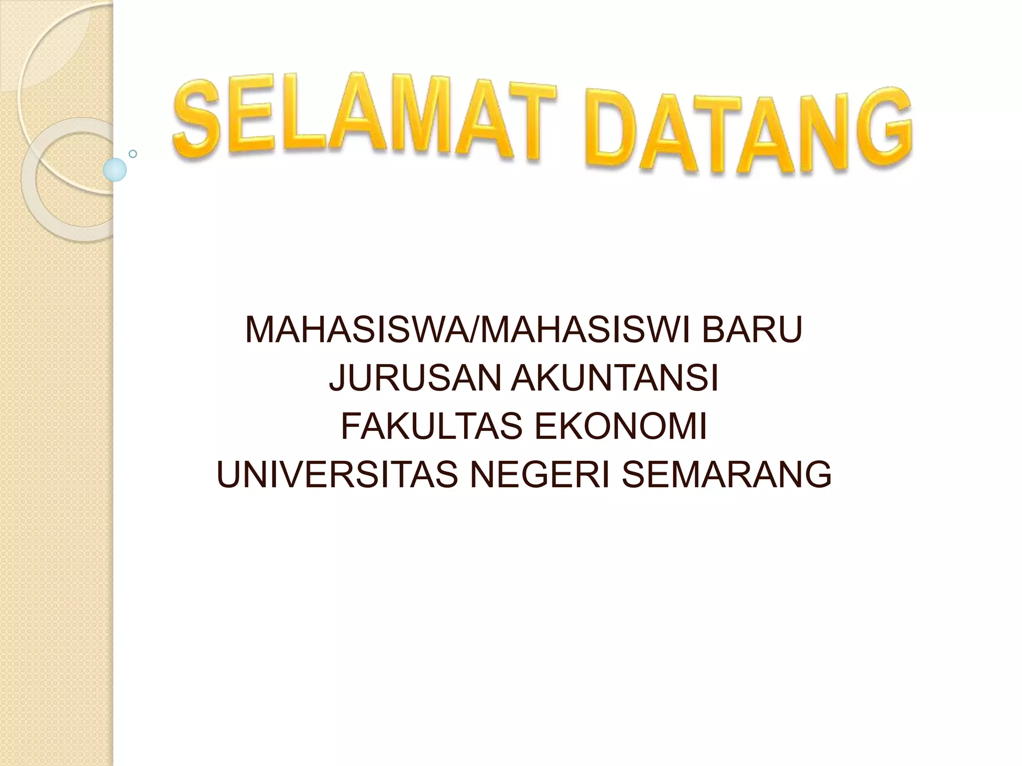 MAHASISWA/MAHASISWI BARU
JURUSAN AKUNTANSI
FAKULTAS EKONOMI
UNIVERSITAS NEGERI SEMARANG