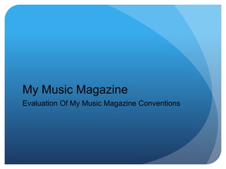 My Music Magazine
Evaluation Of My Music Magazine Conventions
 