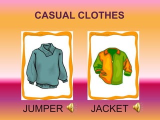 CASUAL CLOTHES




JUMPER   JACKET
 