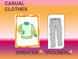 CASUAL
CLOTHES




   SWEATER   TROUSERS
 