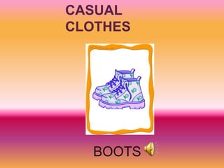 CASUAL
CLOTHES




  BOOTS
 