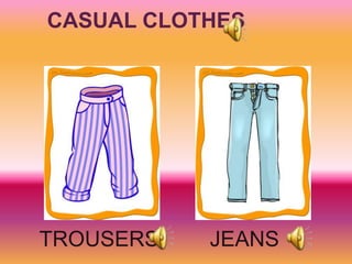 CASUAL CLOTHES




TROUSERS   JEANS
 