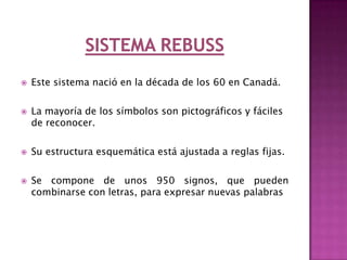 Sistema spcFue creado por Mayer Johnson en 1981.El sistema pictográfico de comunicación, permite la comunicación a través de un conjunto de gráficos o dibujos lineales e icónicos, que representan un vocabulario limitado, con el que la persona se comunica.Es sencillo de utilizar, representa conceptos de uso cotidiano y universal, con alguna variación cultural.El SPC no tiene una estructura gramatical propia, por lo que se utiliza la del lenguaje de origen.A través del sistema pueden crearse frases, para lo que se utiliza un código de colores:          - nombres propios, amarillo          - comunes, naranja          - verbos, verde          - adjetivos y adverbios, azules          - contenido social, rosa          - miscelánea, blanco