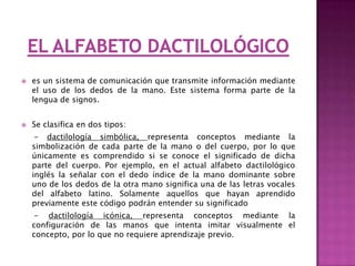 SAACs SIN AYUDASistemas utilizados por personas con alguna discapacidad o carencia lingüística, para mejorar su comunicación sin hacer uso de soportes externos a la persona. la lengua de señas