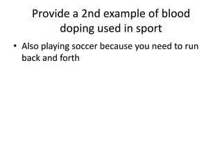 Provide a 2nd example of blood doping used in sportAlso playing soccer because you need to run back and forth 