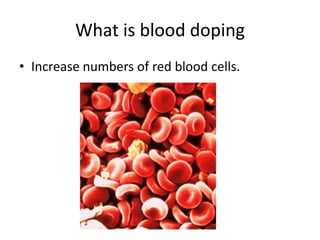 What is blood dopingIncrease numbers of red blood cells.
