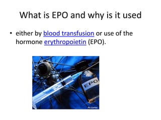 What is EPO and why is it usedeither by blood transfusion or use of the hormone erythropoietin (EPO).