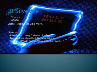 JR Silvestre BOOGER Chose: Reading the Bible more. PY100-0203/04/10 Reasons: ,[object Object]