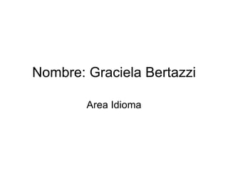 Nombre: Graciela Bertazzi Area Idioma 
