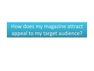 How does my magazine attract appeal to my target audience? 