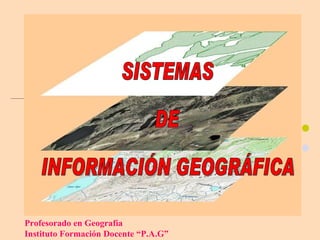 Profesorado en Geografía  Instituto Formación Docente “P.A.G” SISTEMAS DE INFORMACIÓN GEOGRÁFICA 