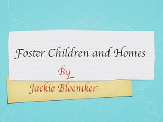 Foster Children and Homes
        By
  Jackie Bloemker
 