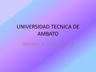 UNIVERSIDAD TECNICA DE AMBATO SEGUNDO “A” DE PSICOLOGIA 