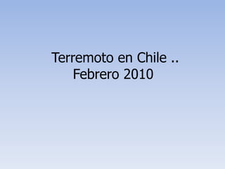 Terremoto en Chile ..     Febrero 2010  
