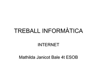 TREBALL INFORMÀTICA
INTERNET
Mathilda Janicot Bale 4t ESOB
 