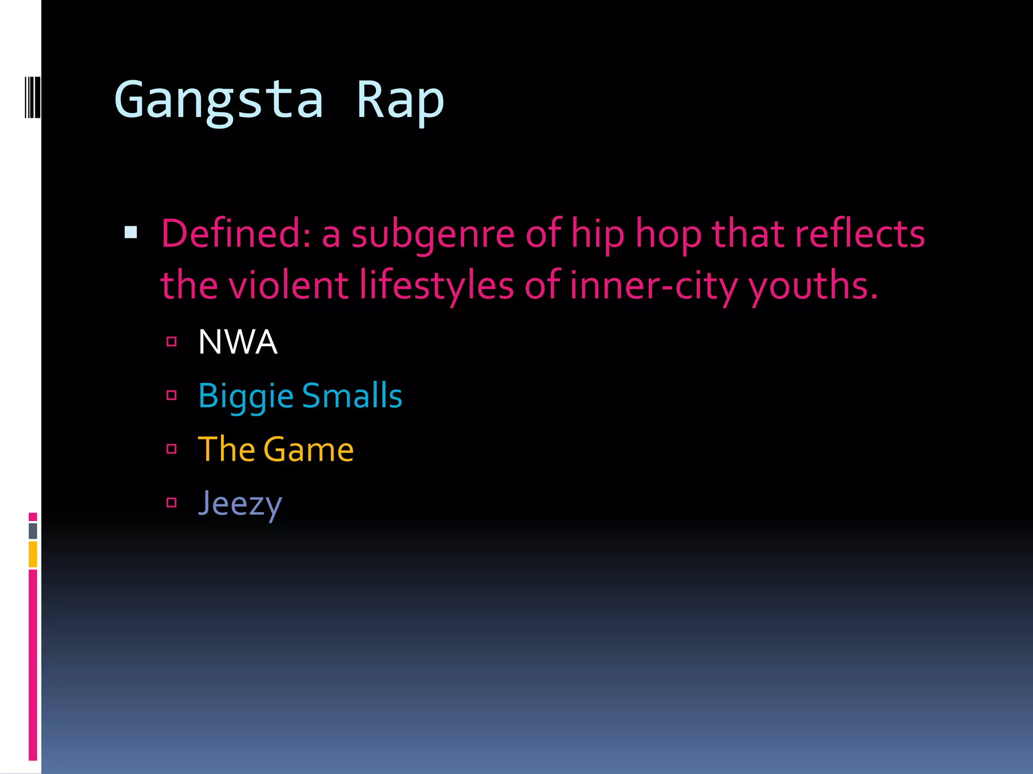 Gangsta RapDefined: a subgenre of hip hop that reflects the violent lifestyles of inner-city youths.NWABiggie SmallsThe GameJeezy