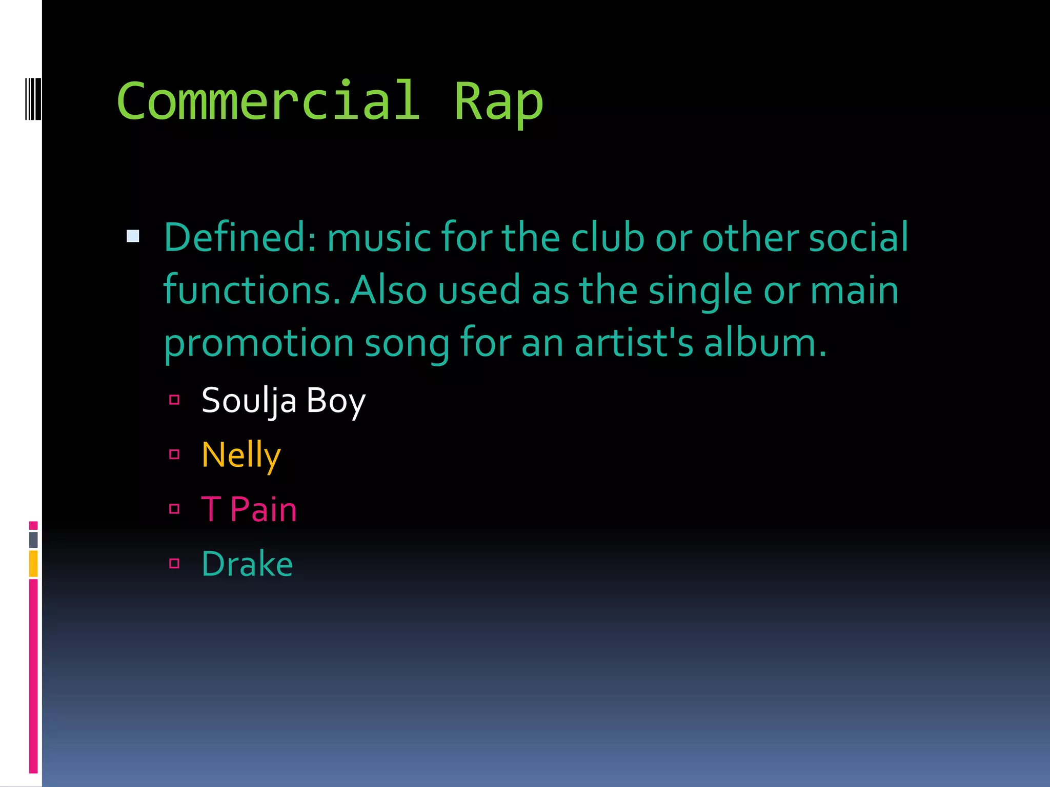 Commercial RapDefined: music for the club or other social functions. Also used as the single or main promotion song for an artist's album.Soulja BoyNellyT PainDrake