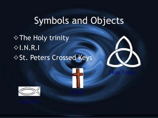 Symbols and Objects The Holy trinity I.N.R.I St. Peters Crossed Keys Holy Trinity Icthus Fish Cross 