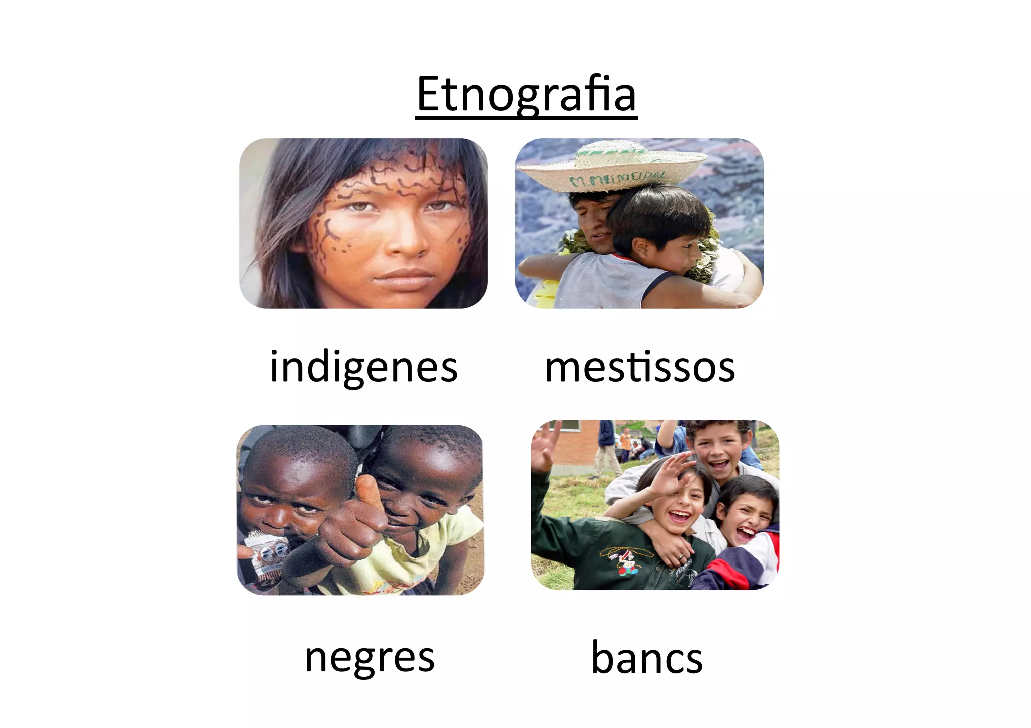 Etnograﬁa  




indigenes    mesBssos 




 negres        bancs 
 