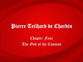 Pierre Teilhard de Chardin

        Chapter Four
    The God of the Cosmos
 