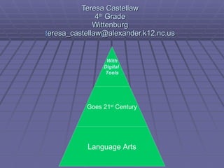 Teresa Castellaw 4 th  Grade Wittenburg t [email_address] With Digital  Tools Goes 21 st  Century Language Arts 