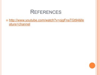 REFERENCES
   http://www.youtube.com/watch?v=ojgFnaTGt94&fe
    ature=channel
 