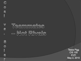 Teammates – Not Rivals Coalvs.Solar Tessa Pigg CIS 100 01Z1 May 2, 2010 