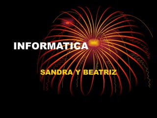 INFORMATICA SANDRA Y BEATRIZ 