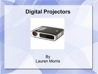 Digital Projectors By Lauren Morris 