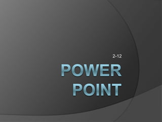 POWER POINT 2-12 