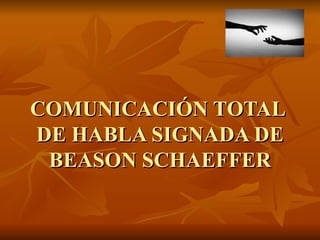 COMUNICACIÓN TOTAL  DE HABLA SIGNADA DE BEASON SCHAEFFER 