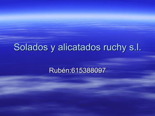 Solados y alicatados ruchy s.l. Rubén:615388097 