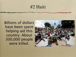 #2 Haiti


Billions of dollars
have been spent
 helping aid this
 country. About
 300,000 people
    were killed.
 