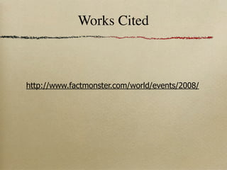 Works Cited



http://www.factmonster.com/world/events/2008/
 