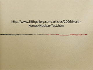 http://www.lilithgallery.com/articles/2006/North-
          Koreas-Nuclear-Test.html
 