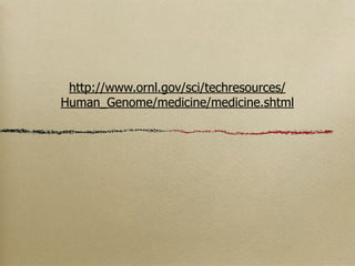 http://www.ornl.gov/sci/techresources/
Human_Genome/medicine/medicine.shtml
 