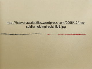 http://heavenawaits.files.wordpress.com/2008/12/iraq-
             soldierholdingiraqichild1.jpg
 