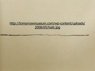 http://tomorrowmuseum.com/wp-content/uploads/
               2008/05/haiti.jpg
 