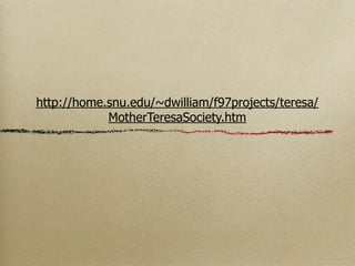 http://home.snu.edu/~dwilliam/f97projects/teresa/
            MotherTeresaSociety.htm
 