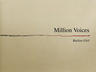 Million Voices
       Barlow Girl
 