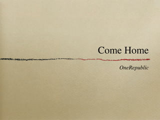 Come Home
   OneRepublic
 