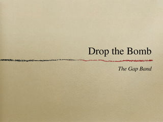 Drop the Bomb
      The Gap Band
 