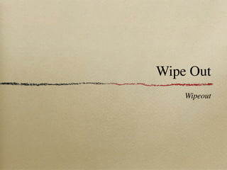 Wipe Out
    Wipeout
 