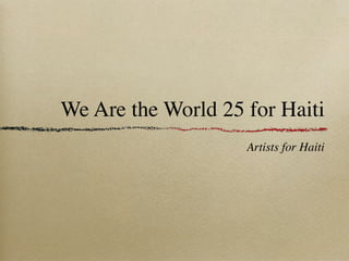 We Are the World 25 for Haiti
                    Artists for Haiti
 