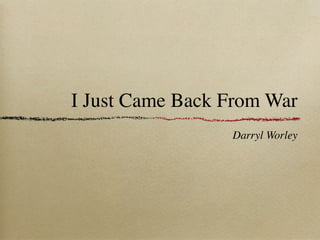 I Just Came Back From War
                 Darryl Worley
 