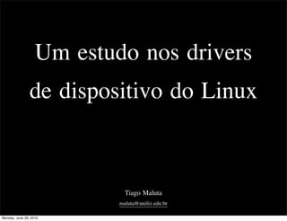 Um estudo nos drivers
                de dispositivo do Linux



                             Tiago Maluta
                           maluta@unifei.edu.br

Monday, June 28, 2010
 
