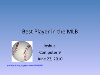 Best Player in the MLB Joshua  Computer 9 June 23, 2010 endasscicli.wordpress.com/2008/09/   